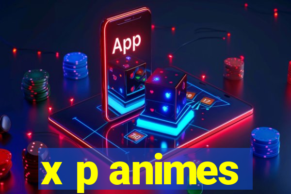 x p animes